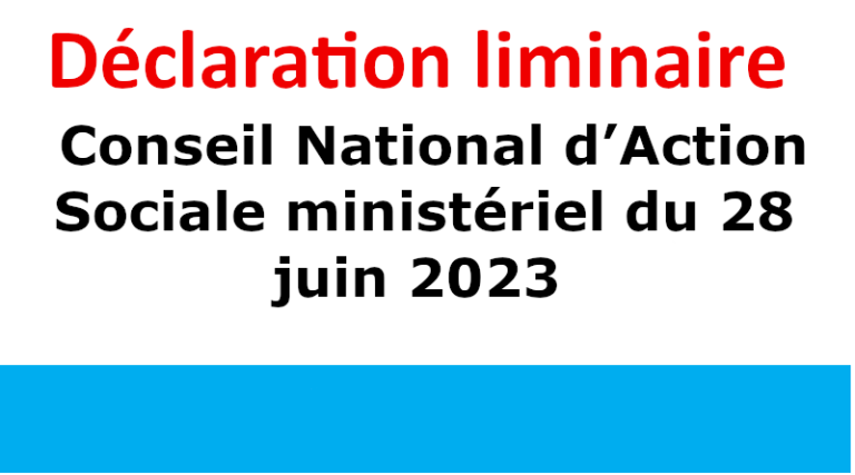 Déclaration liminaire : Conseil National d’Action Sociale ministériel du 28 juin 2023