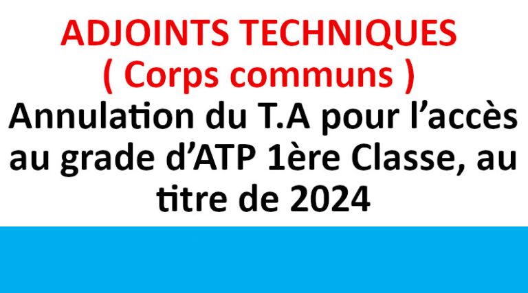 ADJOINTS TECHNIQUES ( Corps communs ) Annulation du T.A pour l’accès au grade d’ATP 1ère Classe, au titre de 2024