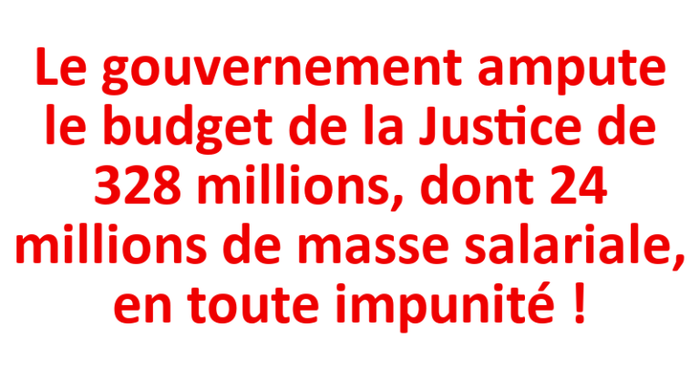 Le gouvernement ampute le budget de la Justice de 328 millions, dont 24 millions de masse salariale, en toute impunité !