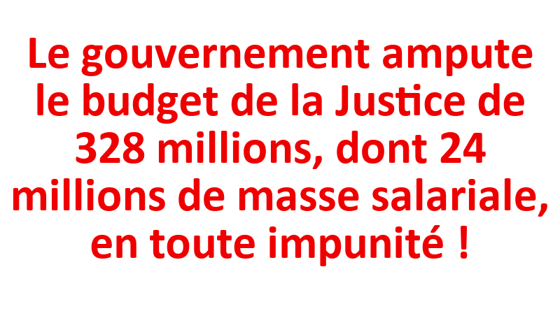Le gouvernement ampute le budget de la Justice de 328 millions, dont 24 millions de masse salariale, en toute impunité !