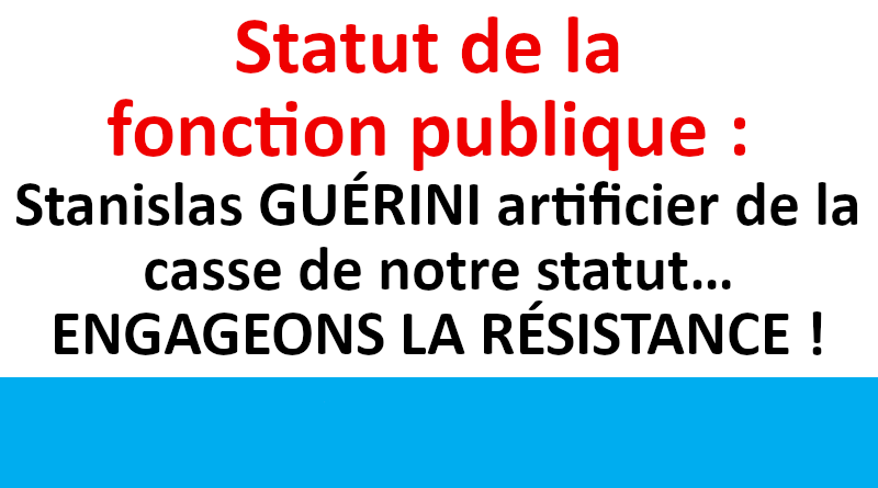 Statut de la fonction publique : Stanislas GUÉRINI artificier de la casse de notre statut… ENGAGEONS LA RÉSISTANCE !