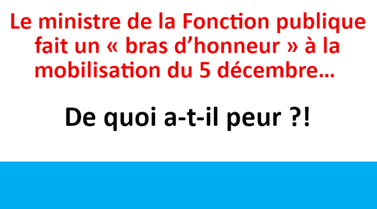 Le ministre de la Fonction publique fait un « bras d’honneur » à la mobilisation du 5 décembre… De quoi a-t-il peur ?!